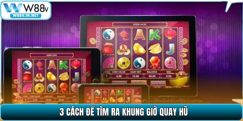 3 cách để tìm ra khung giờ quay hũ 