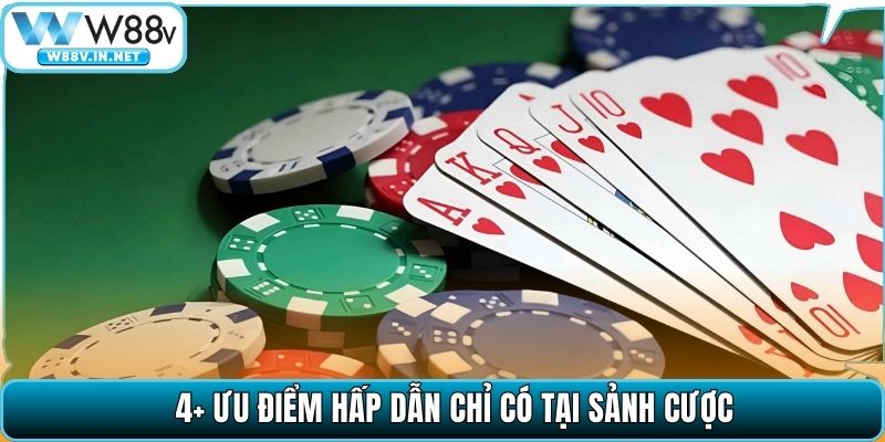 4+ ưu điểm hấp dẫn chỉ có tại sảnh cược