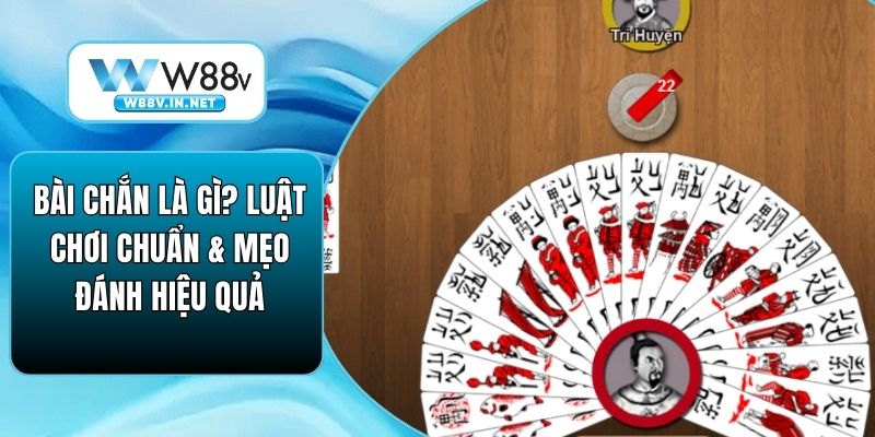Bài Chắn Là Gì? Luật Chơi Chuẩn & Mẹo Đánh Hiệu Quả