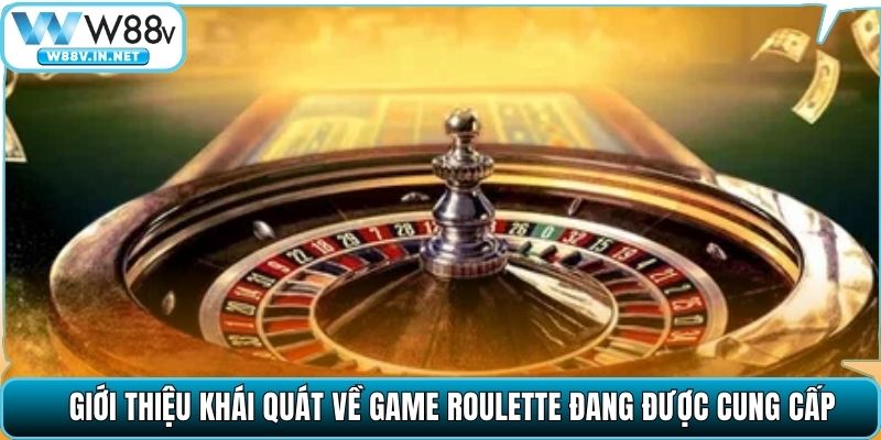 Giới thiệu khái quát về game Roulette đang được cung cấp
