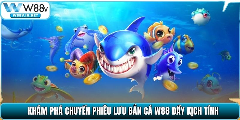 Khám phá chuyến phiêu lưu bắn cá W88 đầy kịch tính