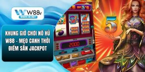 Khung Giờ Chơi Nổ Hũ W88 – Mẹo Canh Thời Điểm Săn Jackpot