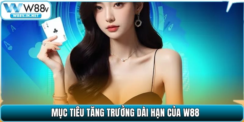 Mục tiêu tăng trưởng dài hạn của W88