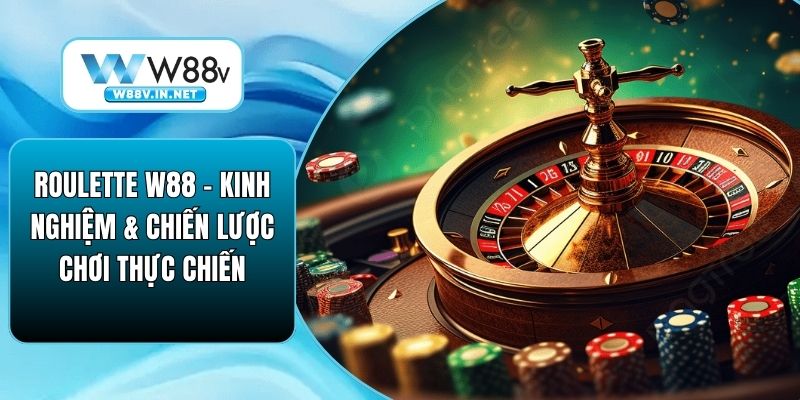 Roulette W88 – Kinh Nghiệm & Chiến Lược Chơi Thực Chiến