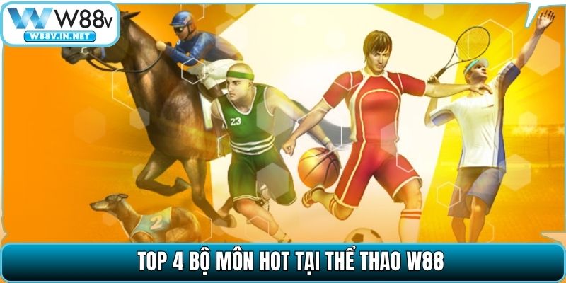 Top 4 bộ môn hot tại thể thao W88