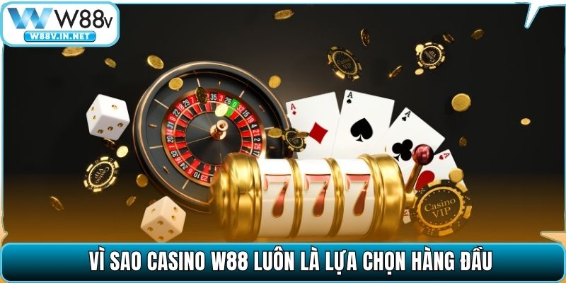 Vì sao Casino W88 luôn là lựa chọn hàng đầu