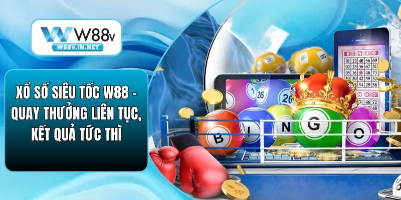 Xổ Số Siêu Tốc W88 – Quay Thưởng Liên Tục, Kết Quả Tức Thì