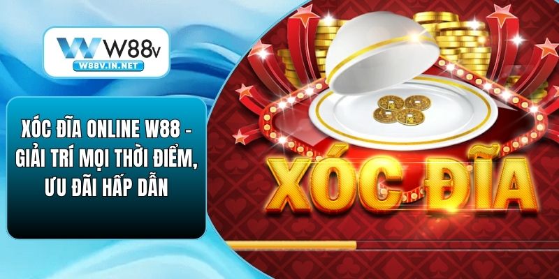Xóc Đĩa Online W88 – Giải Trí Mọi Thời Điểm, Ưu Đãi Hấp Dẫn